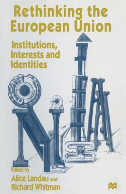 Rethinking the European Union: Institutions, Interests and Identities - Landau, Alice (Editor), and Whitman, Richard (Editor)