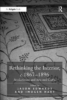 Rethinking the Interior, C. 1867 1896: Aestheticism and Arts and Crafts - Edwards, Jason (Editor), and Hart, Imogen (Editor)