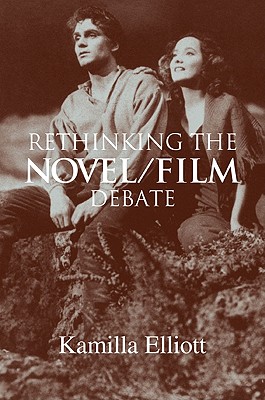 Rethinking the Novel/Film Debate - Elliott, Kamilla, and Kamilla, Elliott