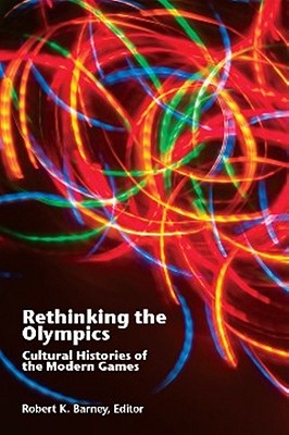 Rethinking the Olympics: Cultural Histories of the Modern Games - Barney, Robert K (Editor)