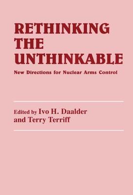 Rethinking the Unthinkable: New Directions for Nuclear Arms Control - Daalder, Ivo H (Editor), and Terriff, Terry (Editor)