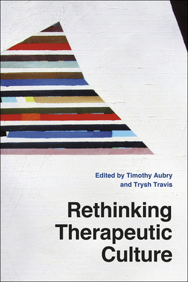 Rethinking Therapeutic Culture - Aubry, Timothy (Editor), and Travis, Trysh (Editor)