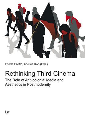 Rethinking Third Cinema: The Role of Anti-Colonial Media and Aesthetics in Postmodernity Volume 13 - Ekotto, Frieda (Editor), and Koh, Adeline (Editor)