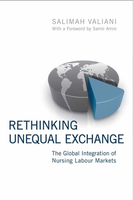 Rethinking Unequal Exchange: The Global Integration of Nursing Labour Markets - Valiani, Salimah