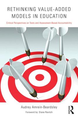 Rethinking Value-Added Models in Education: Critical Perspectives on Tests and Assessment-Based Accountability - Amrein-Beardsley, Audrey