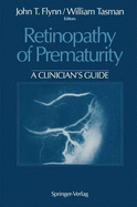 Retinopathy of Prematurity: A Clinician S Guide - Flynn, John T (Editor), and MacKenzie Freeman, H (Foreword by), and Tasman, William, MD (Editor)