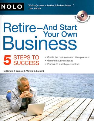 Retire - And Start Your Own Business: 5 Steps to Success - Sargent, Dennis J, and Sargent, Martha S