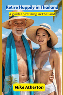 Retire Happily in Thailand: A Guide to Retiring in Thailand