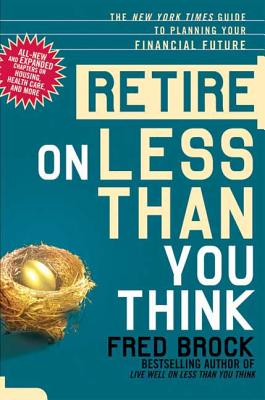 Retire on Less Than You Think: The New York Times Guide to Planning Your Financial Future - Brock, Fred