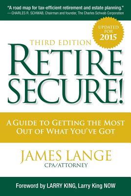 Retire Secure!: A Guide to Getting the Most Out of What You've Got, Third Edition - Lange, James