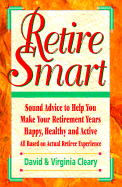 Retire Smart: Sound Advice to Help You Make Your Retirement Years Happy, Healthy and Active - Cleary, David, and Cleary, Virginia