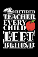 Retired Teacher Every Child Left Behind: Retirement Gift For Teachers