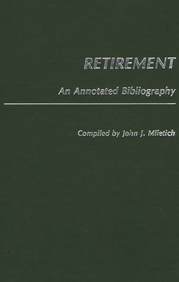 Retirement: An Annotated Bibliography - Miletich, John J (Compiled by)