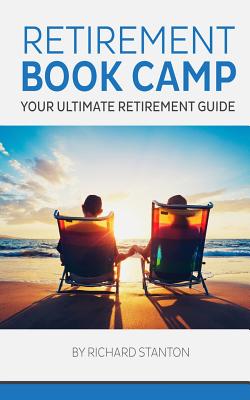 Retirement Book Camp: Your Ultimate Guide to Retirement - Stanton, Richard