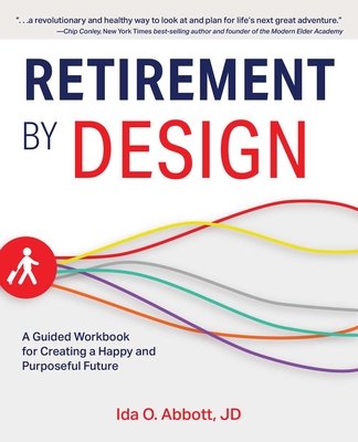 Retirement by Design: A Guided Workbook for Creating a Happy and Purposeful Future - Abbott, Ida, Jd