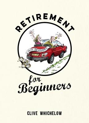 Retirement for Beginners: Cartoons, Funny Jokes, and Humorous Observations for the Retired - Whichelow, Clive