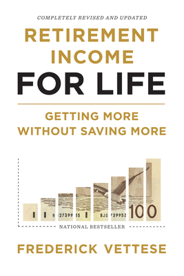 Retirement Income for Life: Getting More Without Saving More (Second Edition) - Vettese, Frederick