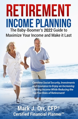 Retirement Income Planning: The Baby-Boomers 2022 Guide to Maximize Your Income and Make it Last - Orr Cfp, Mark J