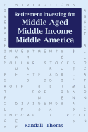 Retirement Investing for Middle-Aged, Middle Income, Middle America: How to successfully self-manage your retirement portfolio