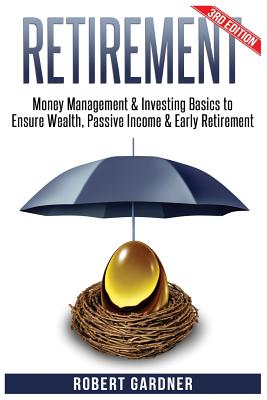 Retirement: Money Management & Investing: Investing Basics to Ensure: Wealth, Passive Income & Early Retirement - Gardner, Robert