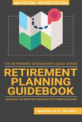 Retirement Planning Guidebook: Navigating the Important Decisions for Retirement Success - Pfau, Wade