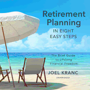 Retirement Planning in Eight Easy Steps: The Brief Guide to Lifelong Financial Freedom