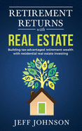 Retirement Returns with Real Estate: Building tax-advantaged retirement wealth with residential real estate investing