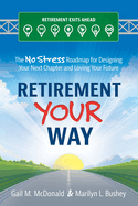 Retirement Your Way: The No Stress Roadmap for Designing Your Next Chapter and Loving Your Future
