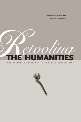 Retooling the Humanities: The Culture of Research in Canadian Universities - Coleman, Daniel (Editor), and Kamboureli, Smaro (Editor)