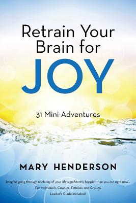 Retrain Your Brain for Joy: 31 Mini-Adventures - Henderson, Mary