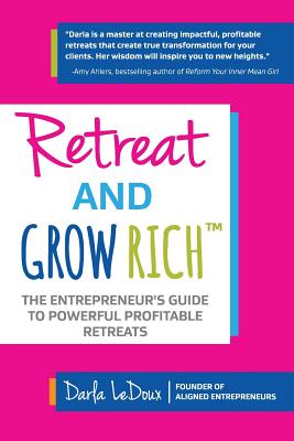 Retreat and Grow Rich: The Entrepreneurs Guide to Profitable, Powerful Retreats - LeDoux, Darla
