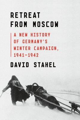 Retreat from Moscow: A New History of Germany's Winter Campaign, 1941-1942 - Stahel, David