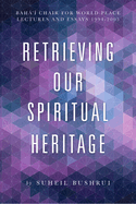 Retrieving Our Spiritual Heritage: Baha'i Chair for World Peace Lectures and Essays 1994-2005