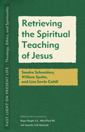 Retrieving the Spiritual Teaching of Jesus: Sandra Schneiders, William Spohn, and Lisa Sowle Cahill