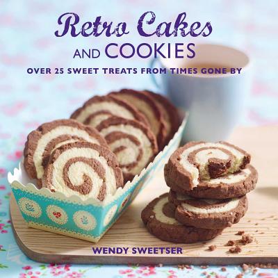 Retro Cakes and Cookies: Over 25 Sweet Treats from Times Gone by - Sweetser, Wendy