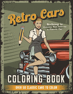 Retro Cars Coloring Book: Nothing is Awesome Than Coloring a Classic Car, Over 50 Classic Cars to Color