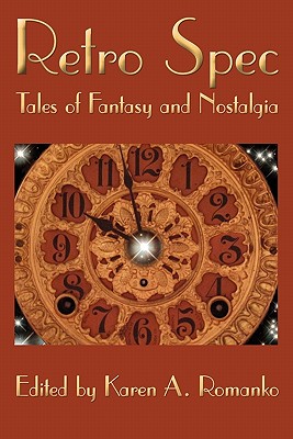 Retro Spec: Tales of Fantasy and Nostalgia - Romanko, Karen A (Editor)