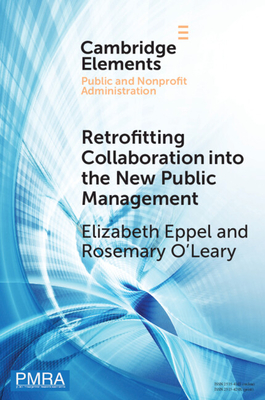Retrofitting Collaboration into the New Public Management: Evidence from New Zealand - Eppel, Elizabeth, and O'Leary, Rosemary