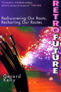 Retrofuture: Rediscovering Our Roots, Recharting Our Routes - Kelly, Gerard, Dr.