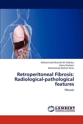Retroperitoneal Fibrosis: Radiological-Pathological Features - Mustafa Ali Siddiqui Mohammad, and Shaheen Uzma, and Mohsin Khan Mohammad