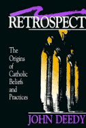 Retrospect: The Origins of Catholic Beliefs and Practices