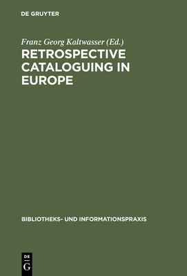 Retrospective Cataloguing in Europe: 15th to 19th Century Printed Materials. Proceedings of the International Conference, Munich 28th-30th November 1990 - Kaltwasser, Franz Georg (Editor)