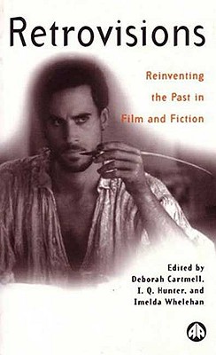 Retrovisions: Reinventing the Past in Film and Fiction - Cartmell, Deborah (Editor), and Hunter, I Q (Editor), and Whelehan, Imelda (Editor)