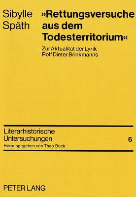 Rettungsversuche Aus Dem Todesterritorium: Zur Aktualitaet Der Lyrik Rolf Dieter Brinkmanns - Buck, Theo (Editor)