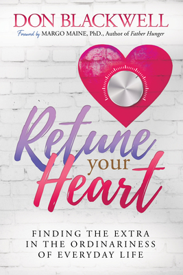 Retune Your Heart: Finding the Extra in the Ordinariness of Everyday Life - Blackwell, Don