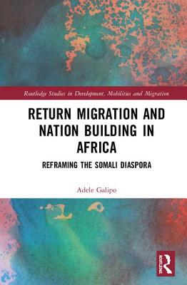 Return Migration and Nation Building in Africa: Reframing the Somali Diaspora - Galipo, Adele