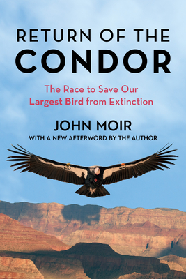 Return of the Condor: The Race to Save Our Largest Bird from Extinction - Moir, John