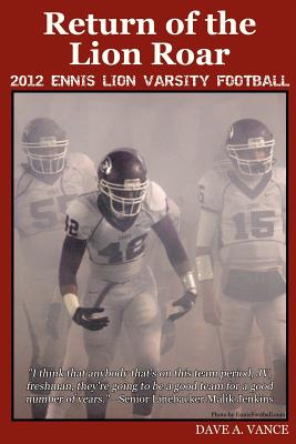 Return of the Lion Roar: 2012 Ennis Lion Varsity Football - Lattimer, Bruce (Photographer), and Eckert, Carlton (Photographer), and Greer, Ronnie (Photographer)