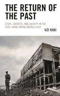 Return of the Past: State, Identity, and Society in thePost-Arab Spring Middle East