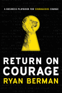 Return on Courage: A Business Playbook for Courageous Change